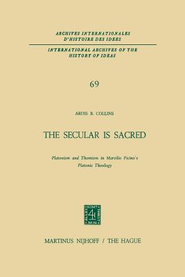 The Secular Is Sacred: Platonism and Thomism in Marsilio Ficino's Platonic Theology - Collins, A B