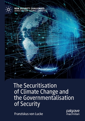 The Securitisation of Climate Change and the Governmentalisation of Security - von Lucke, Franziskus