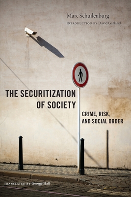 The Securitization of Society: Crime, Risk, and Social Order - Schuilenburg, Marc, and Garland, David (Introduction by), and Hall, George (Translated by)