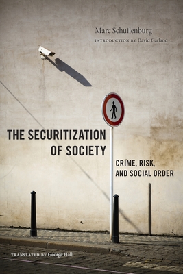 The Securitization of Society: Crime, Risk, and Social Order - Schuilenburg, Marc, and Garland, David (Introduction by), and Hall, George, MB, Bs, PhD (Translated by)