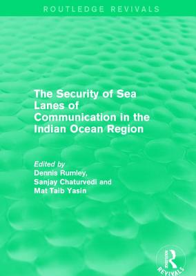 The Security of Sea Lanes of Communication in the Indian Ocean Region - Rumley, Dennis (Editor), and Chaturvedi, Sanjay (Editor), and Yasin, Mat Taib (Editor)