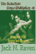 The Seduction Force Multiplier IV - Situational PUA Scripts and Routines - Raven, Jack N