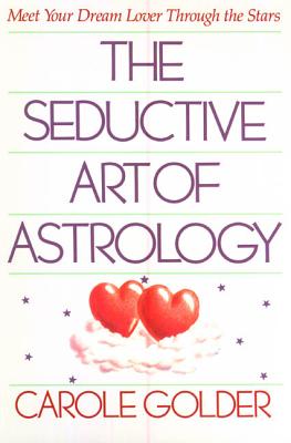 The Seductive Art of Astrology: Meet Your Dream Lover Through the Stars - Golder, Carole