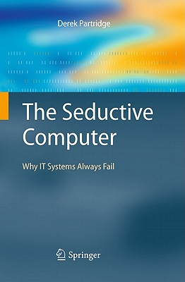 The Seductive Computer: Why IT Systems Always Fail - Partridge, Derek, Professor