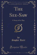 The See-Saw: A Story of To-Day (Classic Reprint)