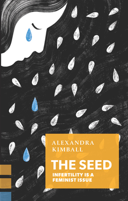 The Seed: Infertility Is a Feminist Issue - Kimball, Alexandra