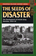 The Seeds of Disaster: The Development of French Army Doctrine, 1919-39
