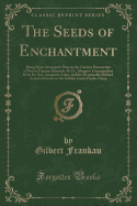 The Seeds of Enchantment: Being Some Attempt to Narrate the Curious Discoveries of Doctor Cyprian Beamish, M. D., Glasgow; Commandant Rene de Gys, Annamite Army, and the Honourable Richard Assheton Smith, in the Golden Land of Indo-China