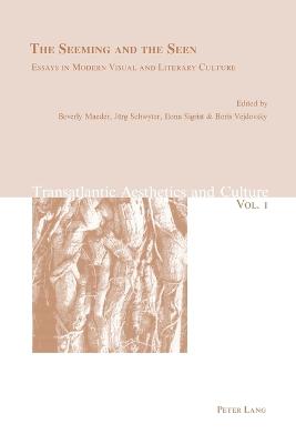 The Seeming and the Seen: Essays in Modern Visual and Literary Culture - Maeder, Beverly, and Schwyter, Jrg, and Vejdovsky, Boris