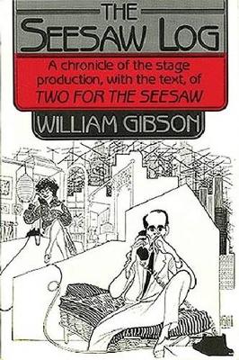 The Seesaw Log: A Chronicle of the Stage Production with the Text of Two for the Seesaw - Gibson, William