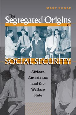 The Segregated Origins of Social Security: African Americans and the Welfare State - Poole, Mary