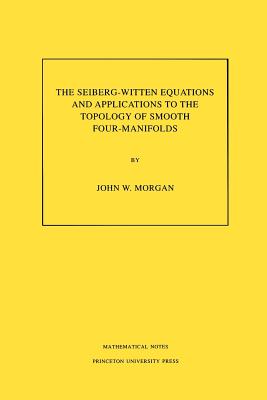 The Seiberg-Witten Equations and Applications to the Topology of Smooth Four-Manifolds. (Mn-44), Volume 44 - Morgan, John W