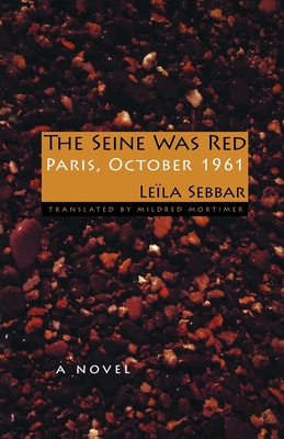 The Seine Was Red: Paris, October 1961 - Sebbar, Lela, and Mortimer, Mildred