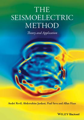 The Seismoelectric Method: Theory and Applications - Revil, Andr, and Jardani, Abderrahim, and Sava, Paul