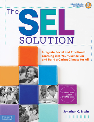 The SEL Solution: Integrate Social-Emotional Learning into Your Curriculum and Build a Caring Climate for All - Erwin, Jonathan C