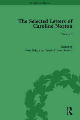 The Selected Letters of Caroline Norton: Volume I - Nelson, Ross (Editor), and Mulvey-Roberts, Marie (Editor)
