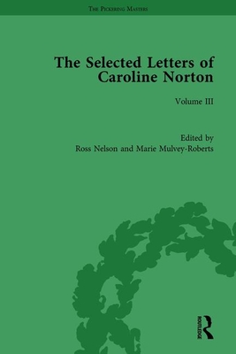The Selected Letters of Caroline Norton: Volume III - Nelson, Ross (Editor), and Mulvey-Roberts, Marie (Editor)