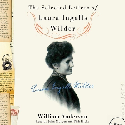 The Selected Letters of Laura Ingalls Wilder: A Pioneer's Correspondence - Wilder, Laura Ingalls, and Morgan, John Michael (Read by), and Anderson, William (Editor)