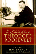 The Selected Letters of Theodore Roosevelt - Roosevelt, Theodore, and Brands, H W (Editor)