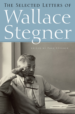 The Selected Letters of Wallace Stegner - Stegner, Wallace (Editor), and Stegner, Page (Editor)