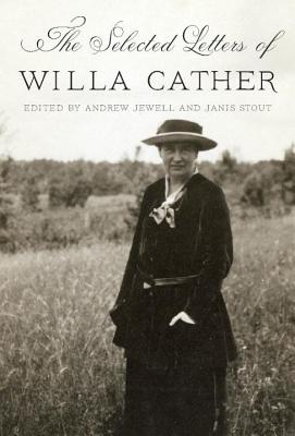 The Selected Letters of Willa Cather - Cather, Willa, and Jewell, Andrew, Dr., PhD (Editor), and Stout, Janis (Editor)