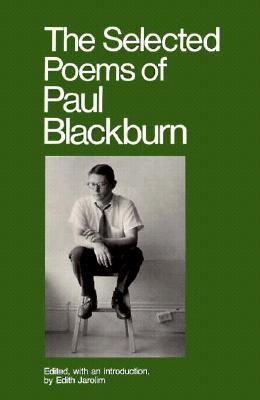 The Selected Poems of Paul Blackburn - Blackburn, Paul, and Jarolim, Edith (Editor)