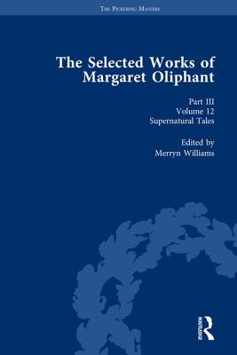 The Selected Works of Margaret Oliphant, Part III Volume 12: Supernatural Tales - Williams, Merryn (Editor)