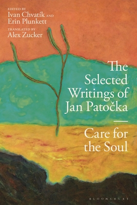 The Selected Writings of Jan Patocka: Care for the Soul - Patocka, Jan, and Plunkett, Erin (Editor), and Chvatk, Ivan (Editor)