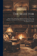 The Selector: Being A New And Chaste Collection Of Visions, Tales, And Allegories, Calculated For The Amusement And Instruction Of The Rising Generation