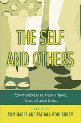 The Self and Others: Positioning Individuals and Groups in Personal, Political, and Cultural Contexts - Harre, Rom (Editor), and Moghaddam, Fathali M (Editor), and Harr, Rom (Editor)