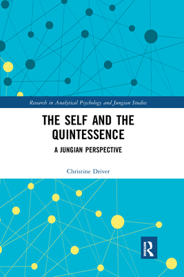 The Self and the Quintessence: A Jungian Perspective - Driver, Christine