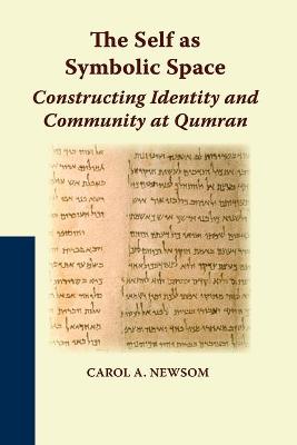 The Self as Symbolic Space: Constructing Identity and Community at Qumran - Newsom, Carol a