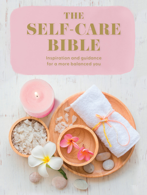 The Self-Care Bible: Inspiration and Guidance to a More Balanced You - Various, and Newcombe, Rachel (Editor)