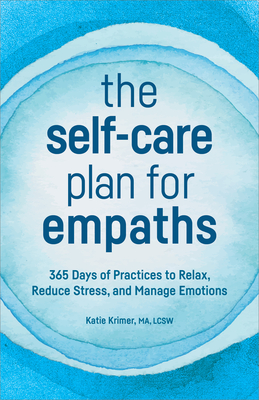 The Self-Care Plan for Empaths: 365 Days of Practices to Relax, Reduce Stress, and Manage Emotions - Krimer, Katie