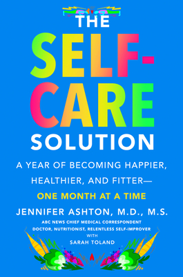 The Self-Care Solution: A Year of Becoming Happier, Healthier, and Fitter - One Month at a Time - Ashton, Jennifer