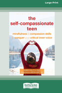 The Self-Compassionate Teen: Mindfulness and Compassion Skills to Conquer Your Critical Inner Voice [16pt Large Print Edition]