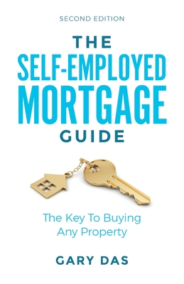 The Self-Employed Mortgage Guide: The Key To Buying Any Property - Das, Gary