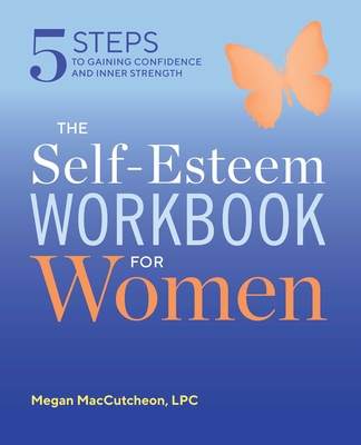 The Self Esteem Workbook for Women: 5 Steps to Gaining Confidence and Inner Strength - Maccutcheon, Megan