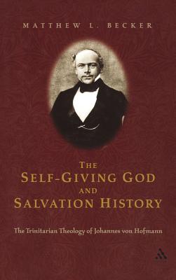 The Self-Giving God and Salvation History: The Trinitarian Theology of Johannes Von Hofmann - Becker, Matthew L