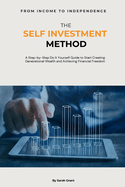 The Self Investment Method: A Step-by-Step Do It Yourself Guide to Start Creating Generational Wealth and Achieving Financial Freedom