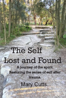 The Self, Lost and Found: A journey of the spirit. Restoring the sense of self after trauma. - Cutts, Mary