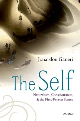 The Self: Naturalism, Consciousness, and the First-Person Stance - Ganeri, Jonardon