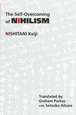 The Self-Overcoming of Nihilism - Nishitani, Keiji, and Parkes, Graham (Translated by), and Aihara, Setsuko (Translated by)