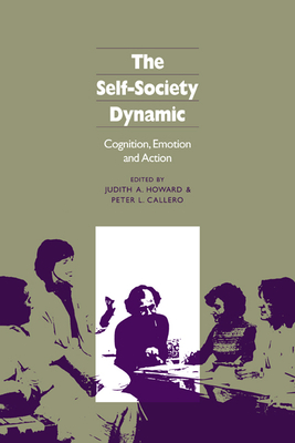 The Self-Society Dynamic: Cognition, Emotion and Action - Howard, Judith A (Editor), and Callero, Peter L, Professor (Editor)