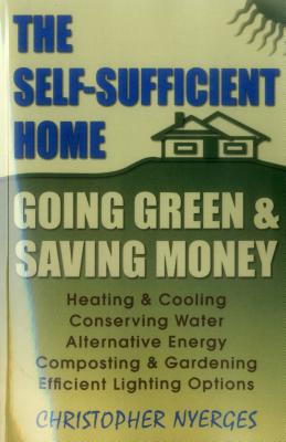 The Self-Sufficient Home: Going Green and Saving Money - Nyerges, Christopher