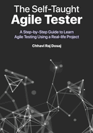 The Self-Taught Agile Tester: A Step-By-Step Guide to Learn Agile Testing Using a Real-Life Project