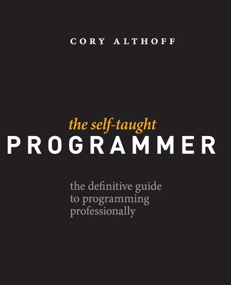 The Self-Taught Programmer: The Definitive Guide to Programming Professionally - Althoff, Cory