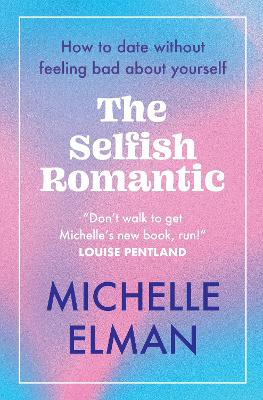 The Selfish Romantic: How to date without feeling bad about yourself - Elman, Michelle