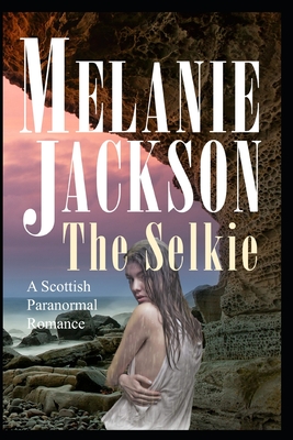 The Selkie: A Historical Scottish Paranormal Romance - Jackson, Melanie