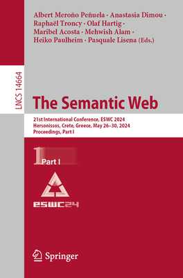 The Semantic Web: 21st International Conference, ESWC 2024, Hersonissos, Crete, Greece, May 26-30, 2024, Proceedings, Part I - Meroo Peuela, Albert (Editor), and Dimou, Anastasia (Editor), and Troncy, Raphal (Editor)